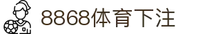8868体育下注 | 8868体育开户 - 8868体育下注专业体育娱乐平台在线体育直播、2026世界杯竞猜下注平台